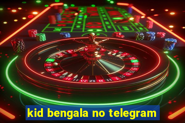 kid bengala no telegram